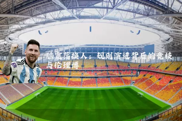 脑震荡换人:规则演进背后的竞技与伦理博弈