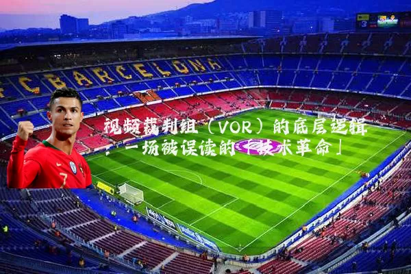 视频裁判组（VOR）的底层逻辑：一场被误读的「技术革命」